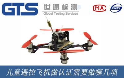 儿童遥控飞机做认证需要做哪几项
