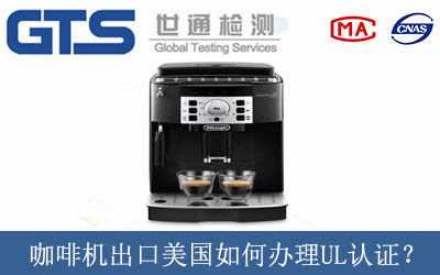 咖啡机出口美国如何办理UL认证？
