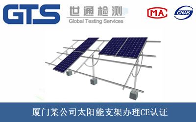 厦门某公司太阳能支架办理CE认证 厦门某公司太阳能支架办理CE认证